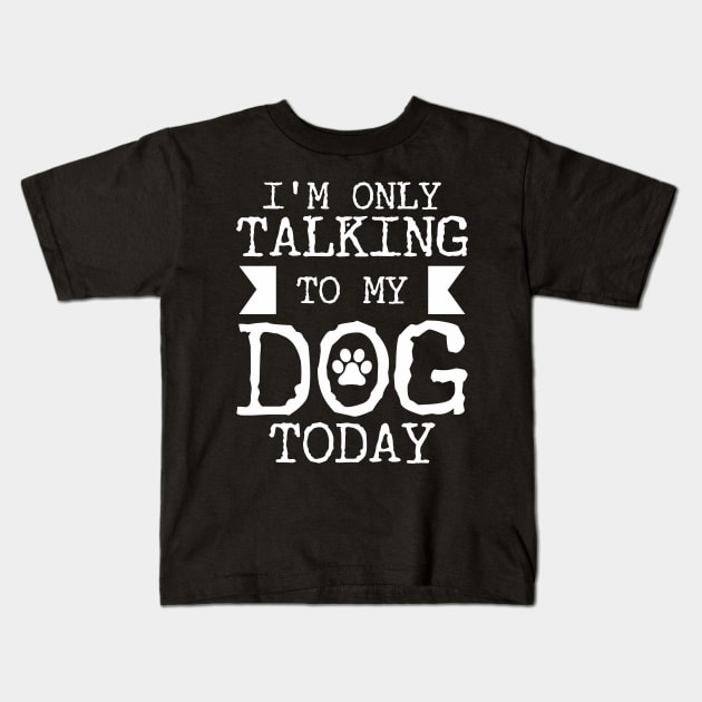 I'm Only Talking To My Dog Today Kids T-Shirt by Tesszero